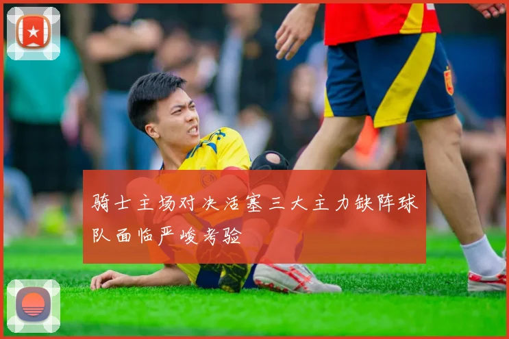 骑士主场对决活塞三大主力缺阵球队面临严峻考验